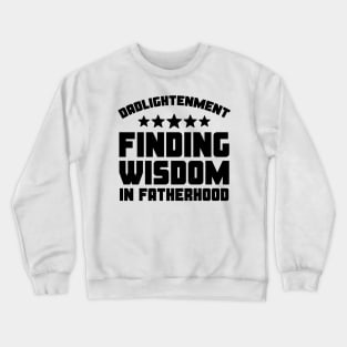 Funny Father's Day Gift Dadlightentment Finding Wisdom In Fatherhood Daddy Crewneck Sweatshirt